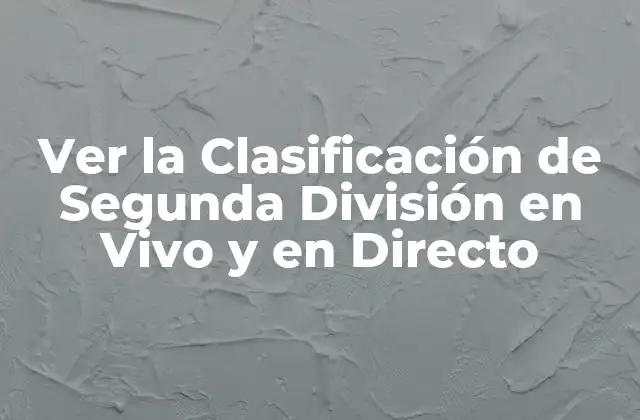 Ver la Clasificación de Segunda División en Vivo y en Directo