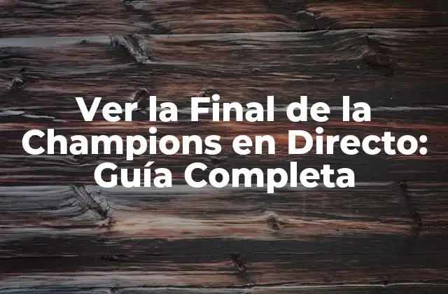 Ver la Final de la Champions en Directo: Guía Completa