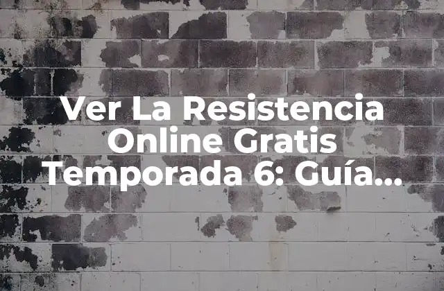 Ver la Resistencia Online Gratis Temporada 6: Guía Completa y Actualizada