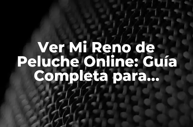 Ver Mi Reno de Peluche Online: Guía Completa para Encontrar y Comprar el Mejor Reno de Peluche