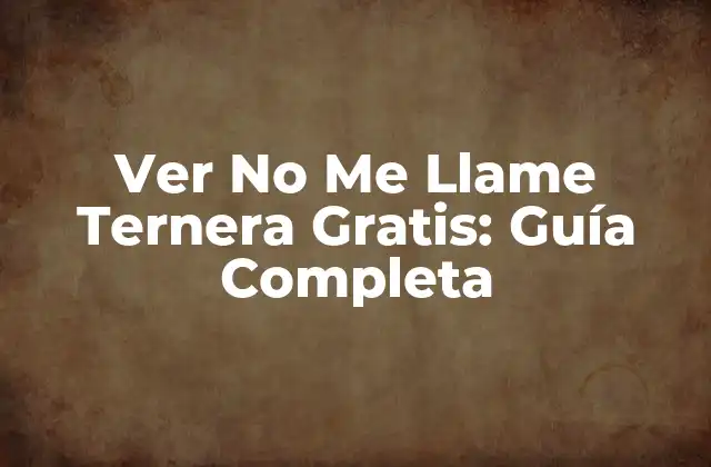 Ver No Me Llame Ternera Gratis: Guía Completa