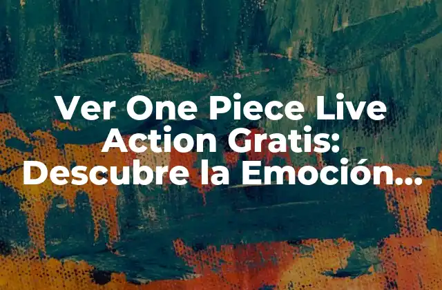 Ver One Piece Live Action Gratis: Descubre la Emoción Del Mundo de los Piratas