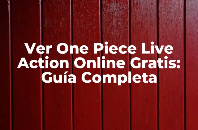 Ver One Piece Live Action Online Gratis: Guía Completa