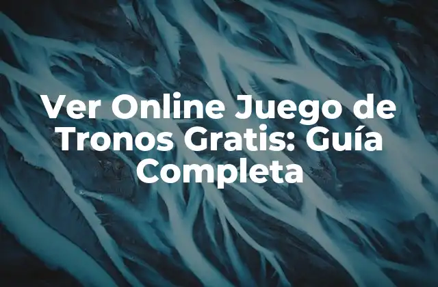 Ver Online Juego de Tronos Gratis: Guía Completa 2 ¿Por qué Ver Online Juego de Tronos Gratis es tan Popular?