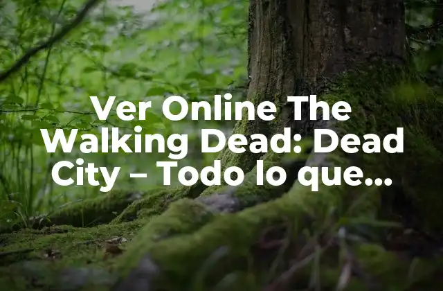 Ver Online The Walking Dead: Dead City – Todo Lo que Necesitas Saber