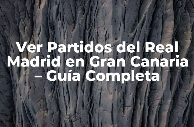 Ver Partidos Del Real Madrid en Gran Canaria – Guía Completa