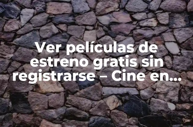 ¿Por qué ver películas de estreno gratis sin registrarse es tan popular?