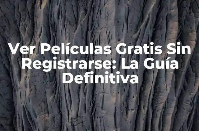 Ver Películas Gratis sin Registrarse: la Guía Definitiva