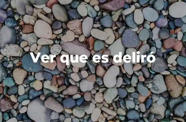 El uso cotidiano de ver que es deliró