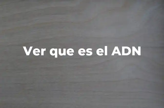 Ver que es el Adn 2 La estructura del ADN y su importancia en la biología molecular