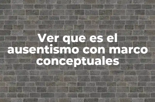 Ver que es el Ausentismo con Marco Conceptuales