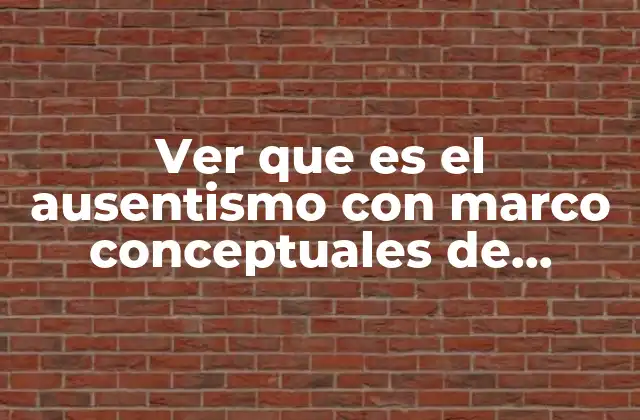 Ver que es el Ausentismo con Marco Conceptuales de Ausentismo
