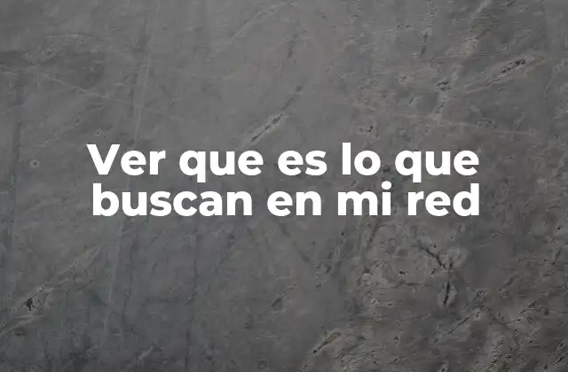 Ver que es Lo que Buscan en Mi Red