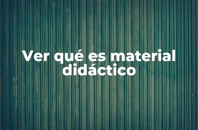 Ver Qué es Material Didáctico