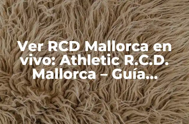 Ver Rcd Mallorca en Vivo: Athletic R.c.d. Mallorca – Guía Completa