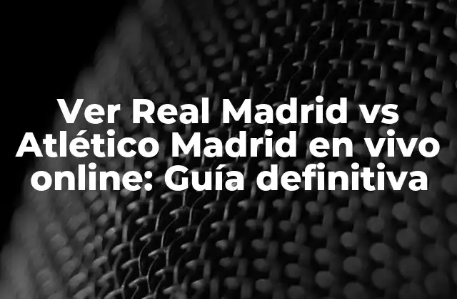 Ver Real Madrid Vs Atlético Madrid en Vivo Online: Guía Definitiva