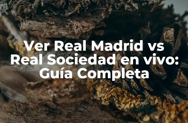 Ver Real Madrid Vs Real Sociedad en Vivo: Guía Completa