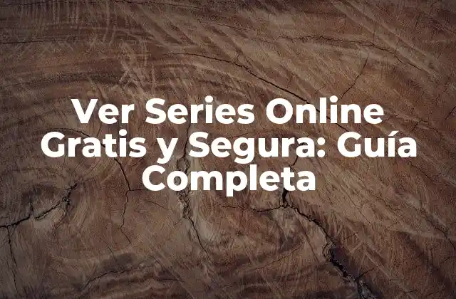Ver Series Online Gratis y Segura: Guía Completa