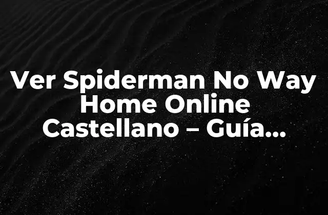Ver Spiderman No Way Home Online Castellano – Guía Completa