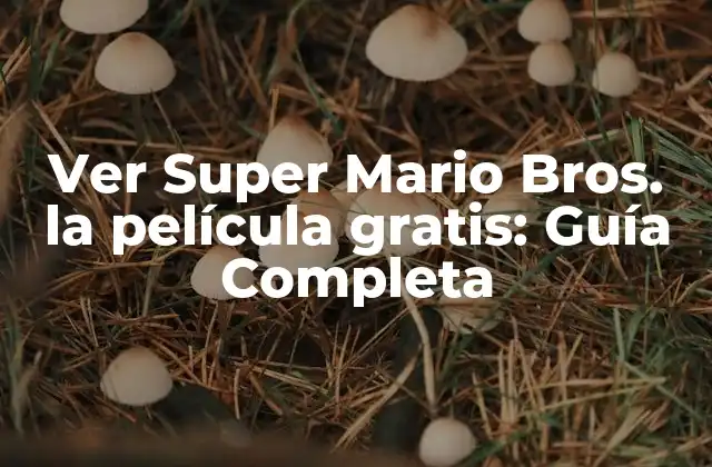 Ver Super Mario Bros. la Película Gratis: Guía Completa