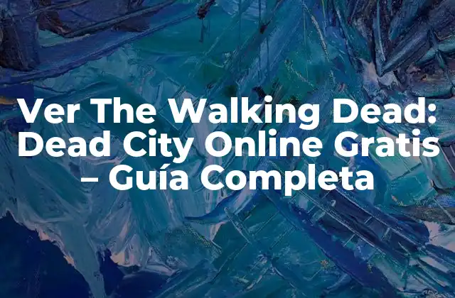 Ver The Walking Dead: Dead City Online Gratis – Guía Completa