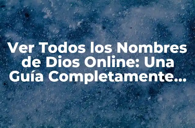 Ver Todos los Nombres de Dios Online: una Guía Completamente Detallada