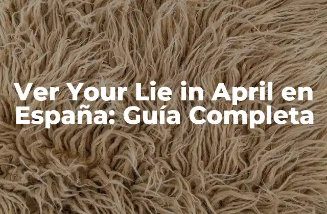 Ver Your Lie In April en España: Guía Completa