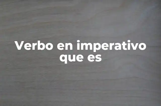 Verbo en Imperativo que es