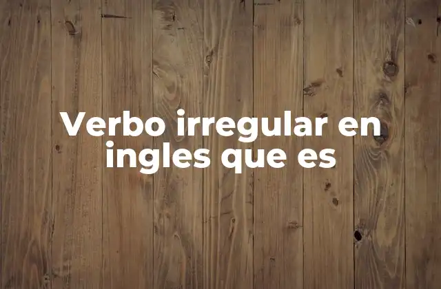 Verbo Irregular en Ingles que es