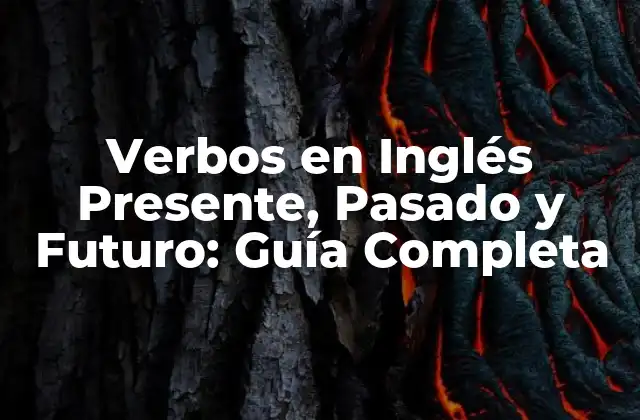 Verbos en Inglés Presente, Pasado y Futuro: Guía Completa