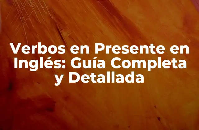 Verbos en Presente en Inglés: Guía Completa y Detallada