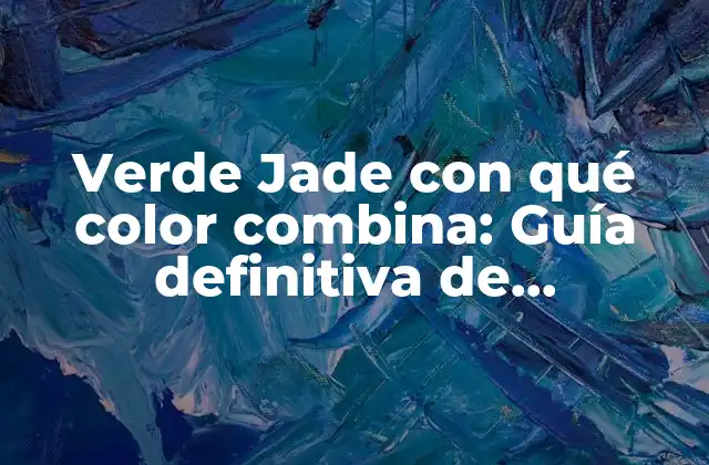 Verde Jade con Qué Color Combina: Guía Definitiva de Combinaciones de Colores