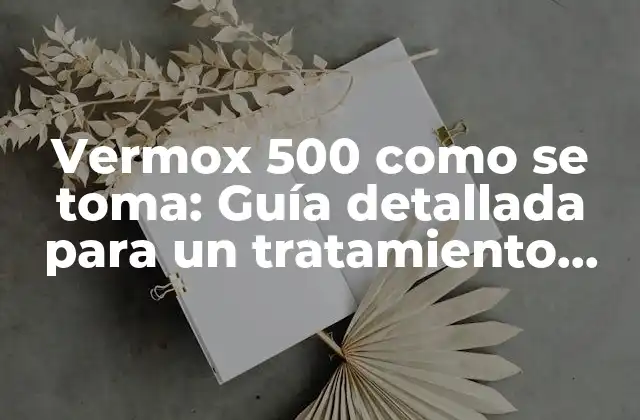 Vermox 500 como Se Toma: Guía Detallada para un Tratamiento Efectivo