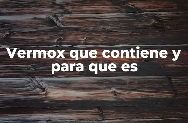 Uso del Vermox en el tratamiento de infecciones parasitarias