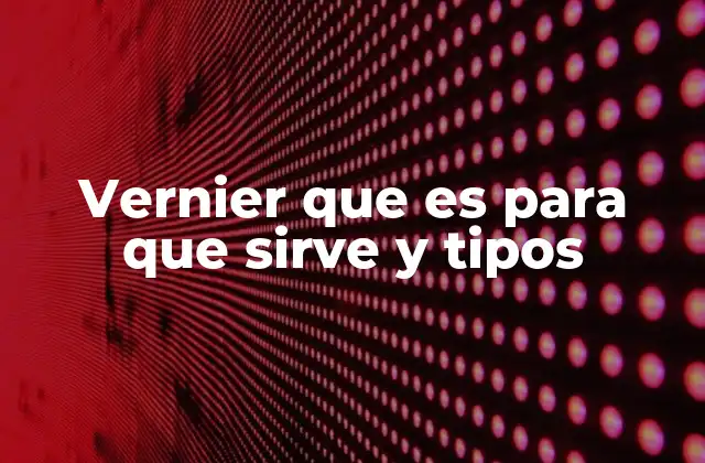 Vernier que es para que Sirve y Tipos