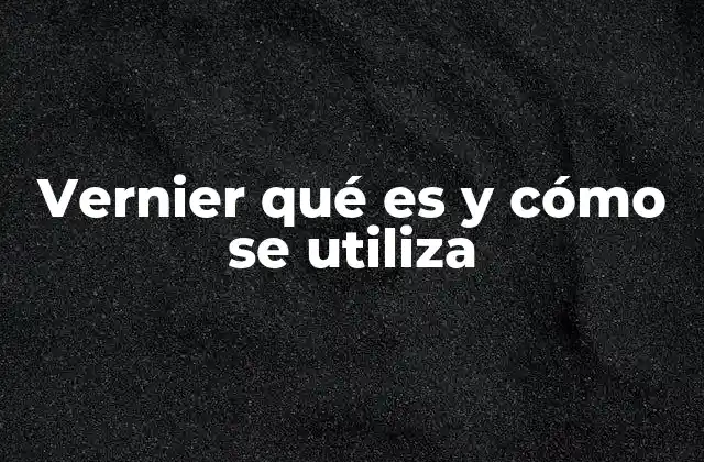 Vernier Qué es y Cómo Se Utiliza