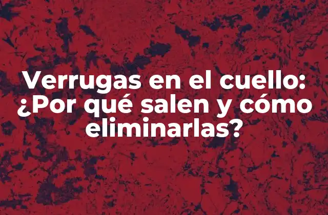 Verrugas en el Cuello: ¿por Qué Salen y Cómo Eliminarlas?