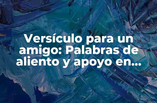 Versículo para un Amigo: Palabras de Aliento y Apoyo en Tiempos Difíciles