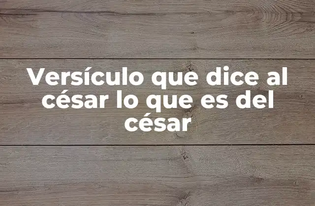 Versículo que Dice Al César Lo que es Del César