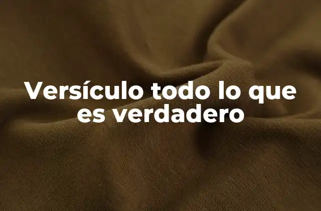 Versículo Todo Lo que es Verdadero