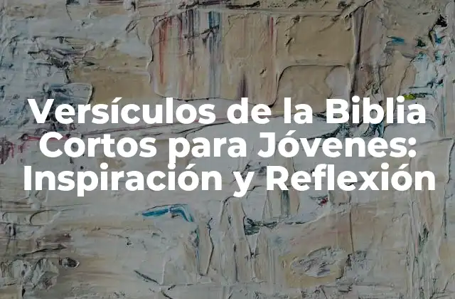 Versículos de la Biblia Cortos para Jóvenes: Inspiración y Reflexión