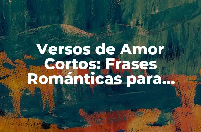 Versos de Amor Cortos: Frases Románticas para Expresar Tus Sentimientos 2 Orígenes de los Versos de Amor Cortos