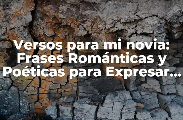 Versos para Mi Novia: Frases Románticas y Poéticas para Expresar Tus Sentimientos