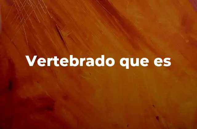 Vertebrado que es