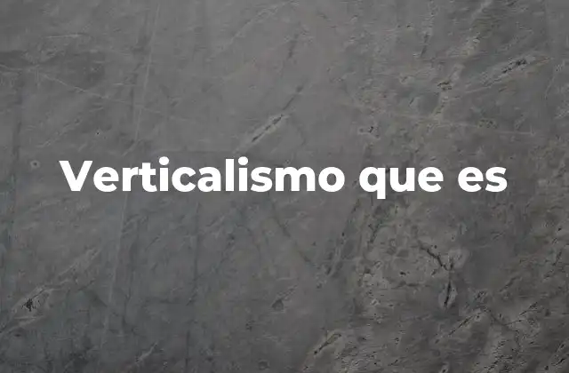 Verticalismo que es