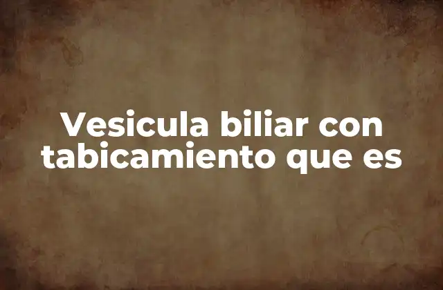 Vesicula Biliar con Tabicamiento que es 2 Causas y factores que pueden desencadenar el tabicamiento vesicular