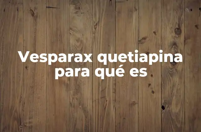 Vesparax Quetiapina para Qué es