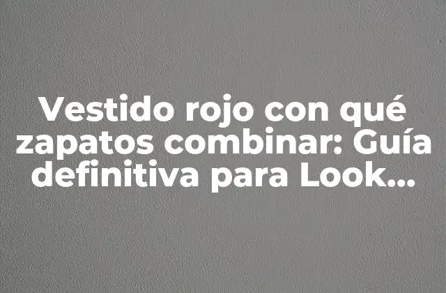 Vestido Rojo con Qué Zapatos Combinar: Guía Definitiva para Look Espectaculares 2 ¿Por qué el vestido rojo es tan popular?