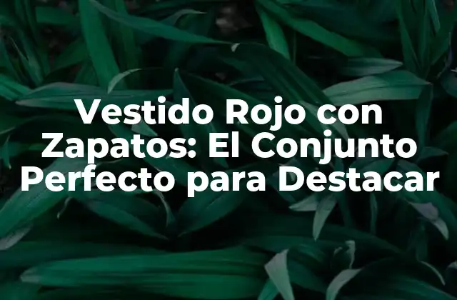 Vestido Rojo con Zapatos: el Conjunto Perfecto para Destacar
