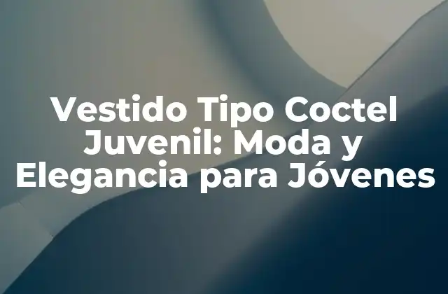 Vestido Tipo Coctel Juvenil: Moda y Elegancia para Jóvenes
